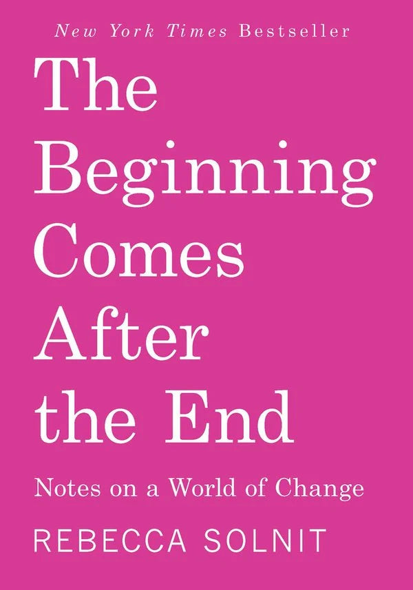 The Beginning Comes After the End: Notes on a World of Change, Rebecca Solnit