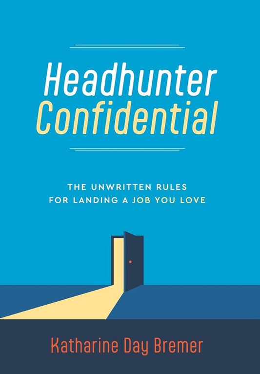 Headhunter Confidential: The Unwritten Rules for Landing a Job You Love cover image
