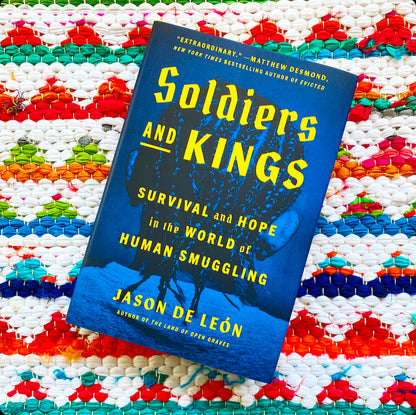 Soldiers and Kings: Survival and Hope in the World of Human Smuggling | Jason de León