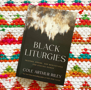 Black Liturgies: Prayers, Poems, and Meditations for Staying Human | Cole Arthur Riley