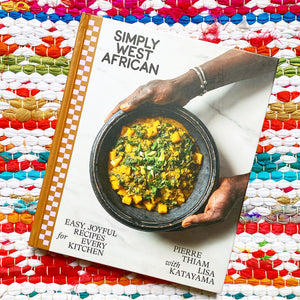 Simply West African: Easy, Joyful Recipes for Every Kitchen: A Cookbook | Pierre Thiam