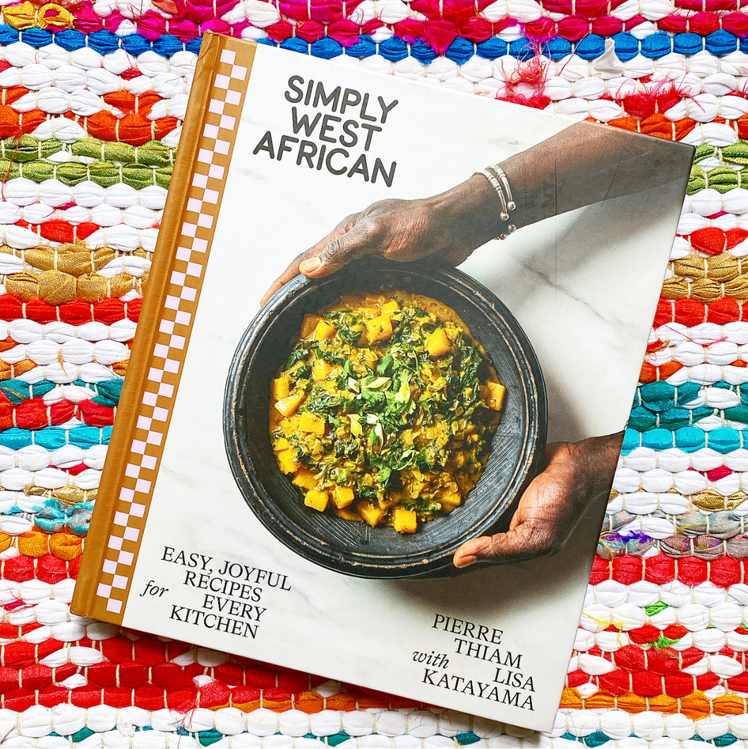 Simply West African: Easy, Joyful Recipes for Every Kitchen: A Cookbook | Pierre Thiam