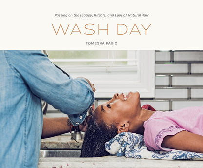 Wash Day: Passing on the Legacy, Rituals, and Love of Natural Hair | Tomesha Faxio