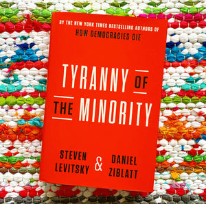 Tyranny of the Minority: Why American Democracy Reached the Breaking Point | Steven Levitsky, Ziblatt