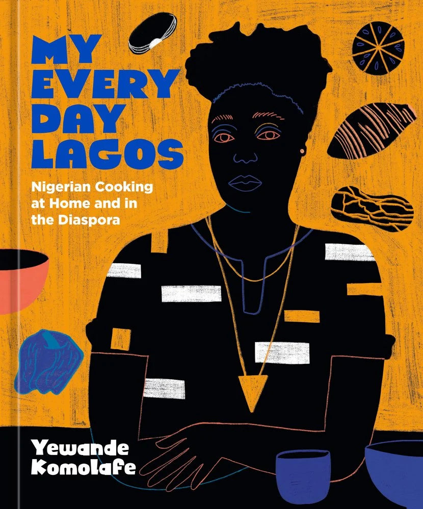 My Everyday Lagos: Nigerian Cooking at Home and in the Diaspora [A Cookbook] | Yewande Komolafe