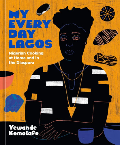 My Everyday Lagos: Nigerian Cooking at Home and in the Diaspora [A Cookbook] | Yewande Komolafe