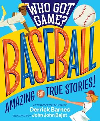 Who Got Game?: Baseball: Amazing but True Stories! | Derrick Barnes