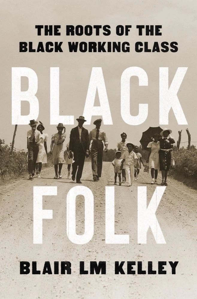 Black Folk: The Roots of the Black Working Class | Blair LM Kelley