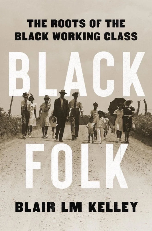 Black Folk: The Roots of the Black Working Class | Blair LM Kelley