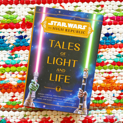 Star Wars: The High Republic: Tales of Light and Life | Zoraida Córdova (Author) + Tessa Gratton (Author) + Claudia Gray (Author) + et al.