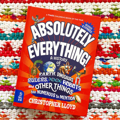 Absolutely Everything! Revised and Expanded: A History of Earth, Dinosaurs, Rulers, Robots, and Other Things Too Numerous to Mention | Christopher Lloyd, Forshaw