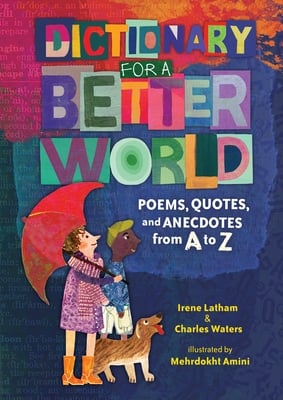 Dictionary for a Better World: Poems, Quotes, and Anecdotes from A to Z | Irene Latham, Waters, Amini