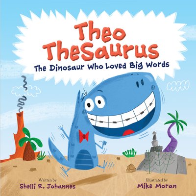 Theo Thesaurus: The Dinosaur Who Loved Big Words | Shelli R. Johannes (Author) + Mike Moran (Illustrated by)