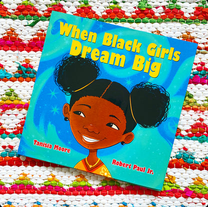 When Black Girls Dream Big | Tanisia Moore (Author) + Robert Paul (Illustrator)