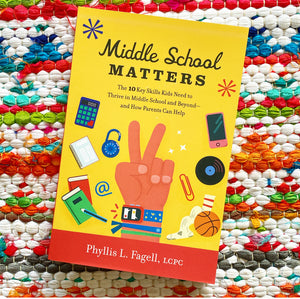 Middle School Matters: The 10 Key Skills Kids Need to Thrive in Middle School and Beyond--And How Parents Can Help | Phyllis L. Fagell