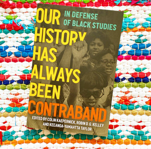 Our History Has Always Been Contraband: In Defense of Black Studies | Colin Kaepernick + Robin D. G. Kelley + Keeanga-Yamahtta Taylor (Editors)