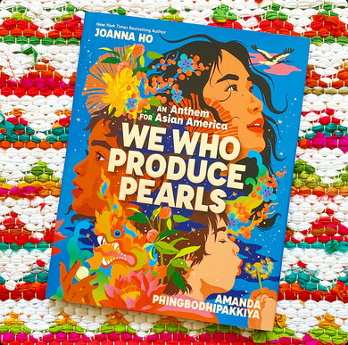 We Who Produce Pearls: An Anthem for Asian America | Joanna Ho (Author) + Amanda Phingbodhipakkiya (Illustrator)