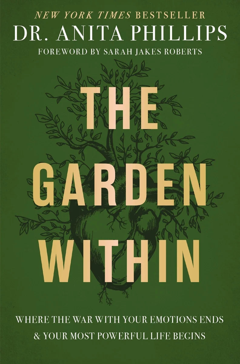 The Garden Within: Where the War with Your Emotions Ends and Your Most Powerful Life Begins | Anita Phillips