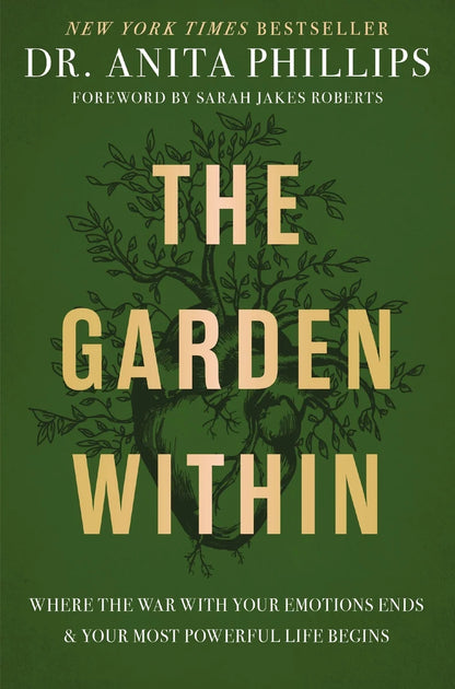 The Garden Within: Where the War with Your Emotions Ends and Your Most Powerful Life Begins | Anita Phillips