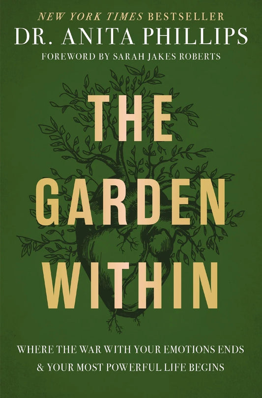 The Garden Within: Where the War with Your Emotions Ends and Your Most Powerful Life Begins | Anita Phillips
