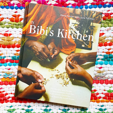 In Bibi's Kitchen: The Recipes and Stories of Grandmothers from the Eight African Countries That Touch the Indian Ocean [A Cookbook] | Hawa Hassan