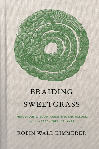 Braiding Sweetgrass: Indigenous Wisdom, Scientific Knowledge and the Teachings of Plants | Robin Wall Kimmerer