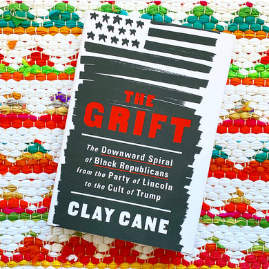 The Grift: The Downward Spiral of Black Republicans from the Party of Lincoln to the Cult of Trump | Clay Cane, Lavette Books