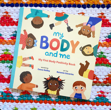 My Body and Me: My First Body Positivity Book | Ceece Kelley (Author) + Betania Zacarias (Illustrator)