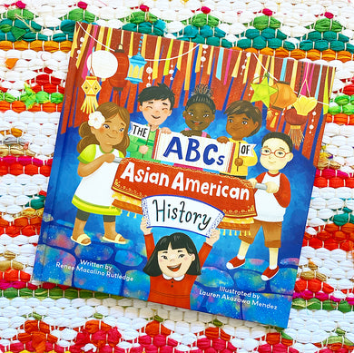 The ABCs of Asian American History: A Celebration from A to Z of All Asian Americans, from Bangladeshi Americans to Vietnamese Americans | Renee Macalino Rutledge, Mendez