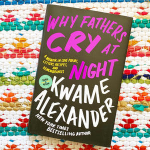 Why Fathers Cry at Night: A Memoir in Love Poems, Recipes, Letters, and Remembrances [signed] | Kwame Alexander