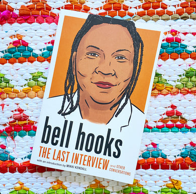 Bell Hooks: The Last Interview: And Other Conversations | Bell Hooks (Author) + Mikki Kendall (Introduction by)