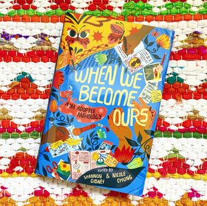 When We Become Ours: A YA Adoptee Anthology | Various Authors
