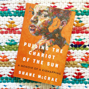 Pulling the Chariot of the Sun: A Memoir of a Kidnapping | Shane McCrae