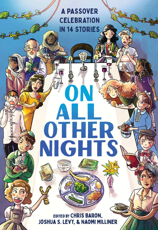 On All Other Nights, a Passover Celebration in 14 Stories | Chris Baron (Editor) + Naomi Milliner (Editor) + Joshua S. Levy (Editor) , et al.