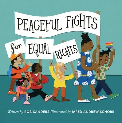 Peaceful Fights for Equal Rights | Rob Sanders (Author) + Jared Andrew Schorr (Illustrated by)