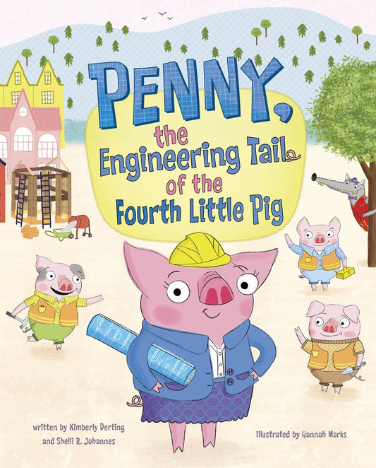 Penny, the Engineering Tail of the Fourth Little Pig | Kimberly Derting (Author) + Shelli R Johannes (Author) + Hannah Marks (Illustrated by)
