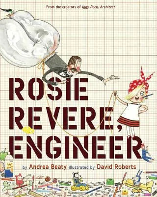 Rosie Revere, Engineer | Andrea Beaty (Author) + David Roberts (Illustrated by)