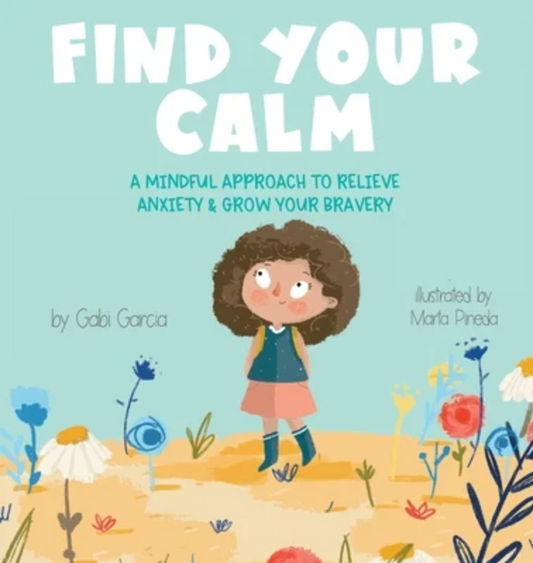 Find Your Calm: A Mindful Approach To Relieve Anxiety and Grow Your Bravery | Gabi Garcia (Author), Marta Pineda (Illustrator)