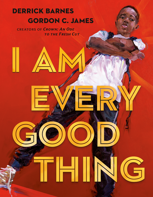 I Am Every Good Thing [SIGNED] | Derrick Barnes (Author) + Gordon C. James (Illustrator)