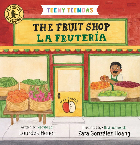 Teeny Tiendas: The Fruit Shop/La Frutería Lourdes Heuer (Author)  Zara González Hoang (Illustrator) he