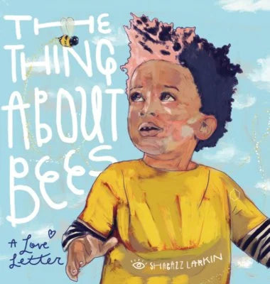 The Thing about Bees: A Love Letter | Shabazz Larkin  (Author)