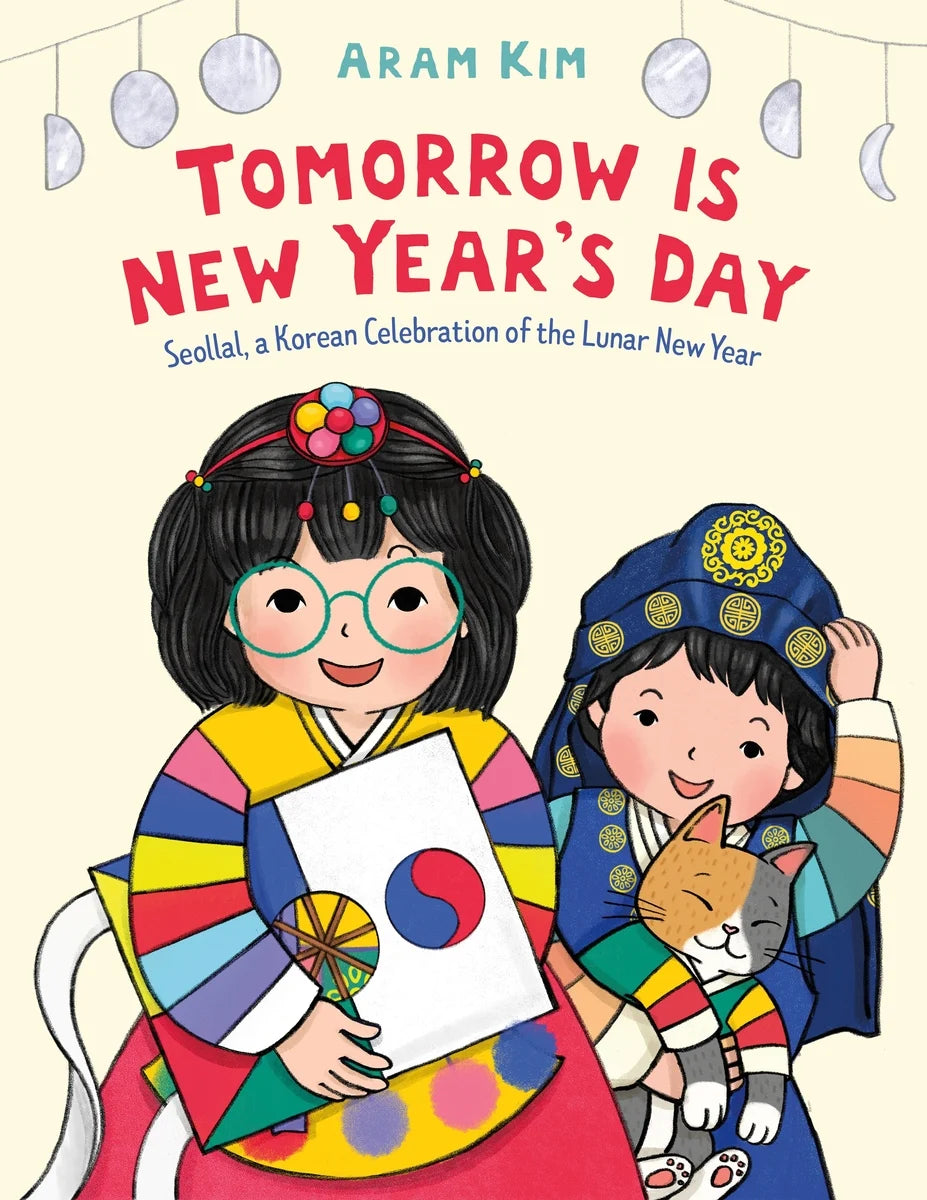 Tomorrow Is New Year's Day: Seollal, a Korean Celebration of the Lunar New Year | Aram Kim