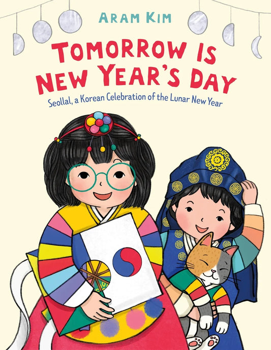 Tomorrow Is New Year's Day: Seollal, a Korean Celebration of the Lunar New Year | Aram Kim