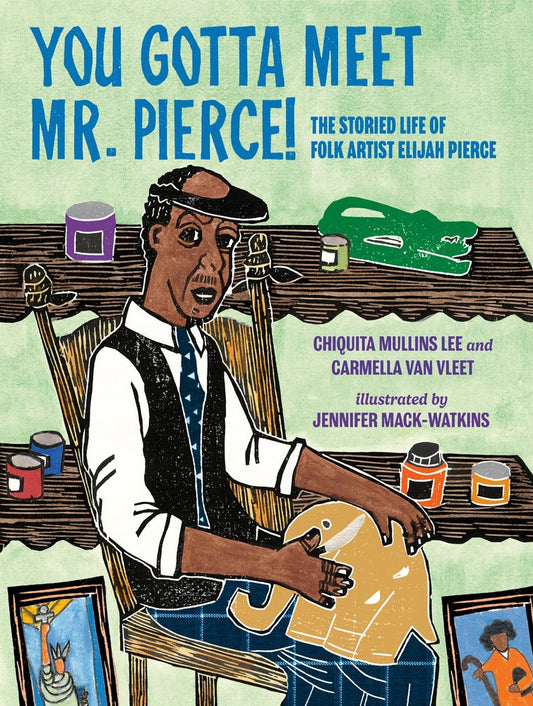 You Gotta Meet Mr. Pierce!: The Storied Life of Folk Artist Elijah Pierce | Chiquita Mullins Lee (Author) + Carmella Van Vleet (Author) + Jennifer Mack-Watkins (Illustrated by)