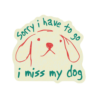 I Have to Go Miss My Dog Cute High Quality Vinyl Sticker