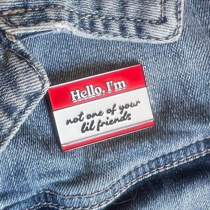 Not one of your lil friends | Enamel Pin