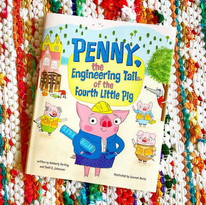 Penny, the Engineering Tail of the Fourth Little Pig | Kimberly Derting (Author) + Shelli R Johannes (Author) + Hannah Marks (Illustrated by)