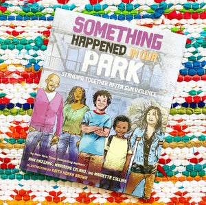Something Happened in Our Park: Standing Together After Gun Violence [signed] | Marietta Collins, Hazzard, Celano, Brown