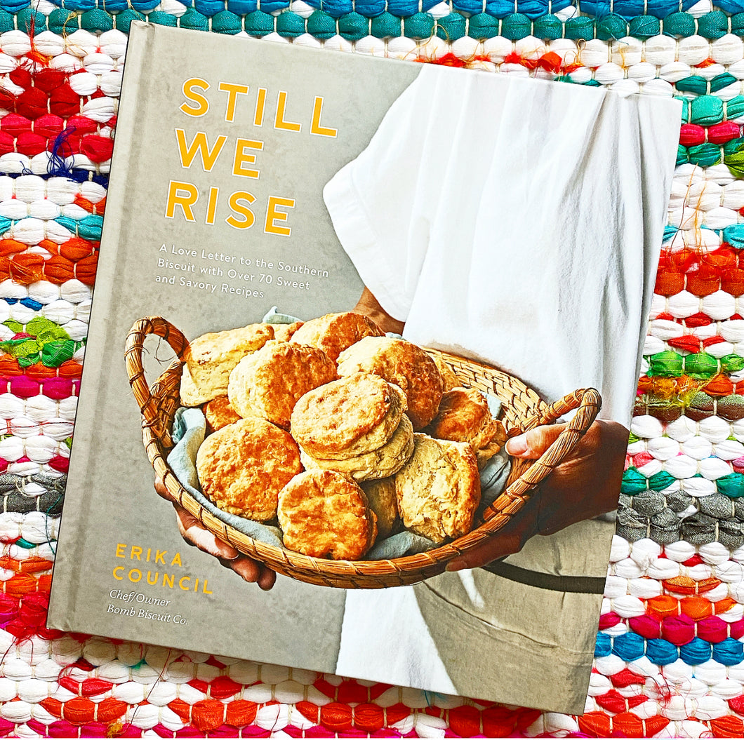 Still We Rise: A Love Letter to the Southern Biscuit with Over 70 Sweet and Savory Recipes | Erika Council