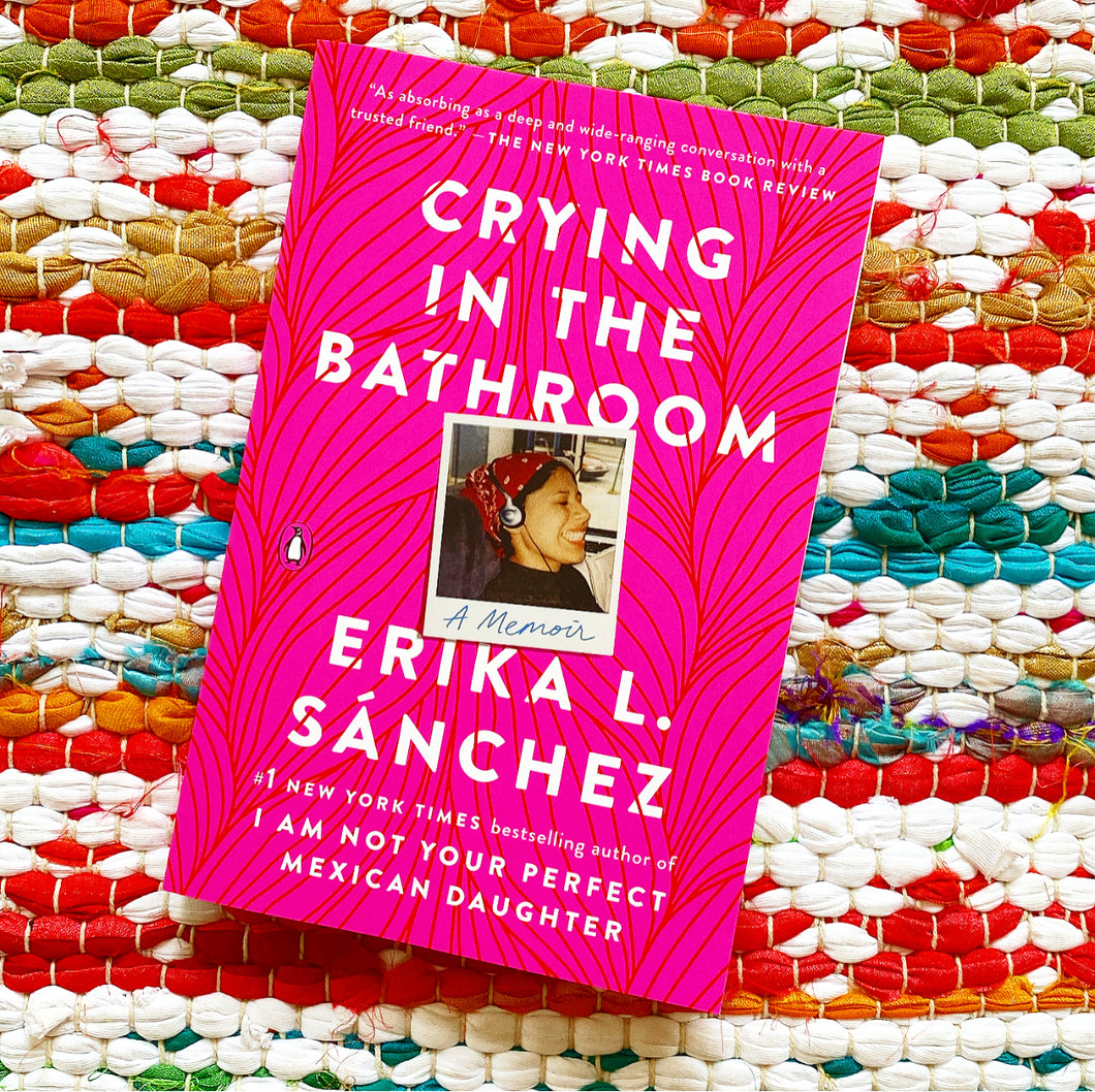 Crying in the Bathroom: A Memoir | Erika L. Sánchez